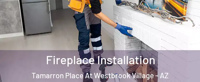 Fireplace Installation Tamarron Place At Westbrook Village - AZ