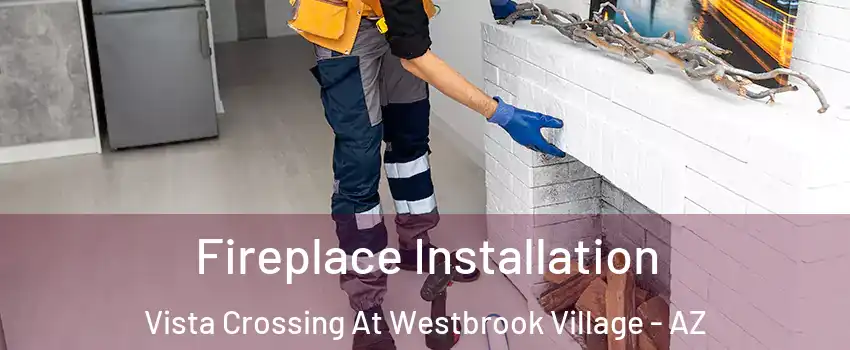 Fireplace Installation Vista Crossing At Westbrook Village - AZ