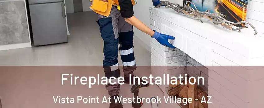 Fireplace Installation Vista Point At Westbrook Village - AZ