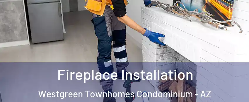 Fireplace Installation Westgreen Townhomes Condominium - AZ