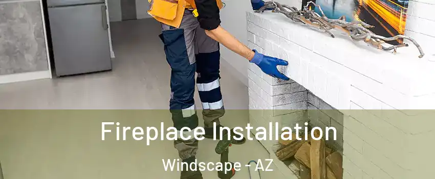 Fireplace Installation Windscape - AZ