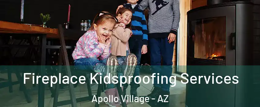 Fireplace Kidsproofing Services Apollo Village - AZ