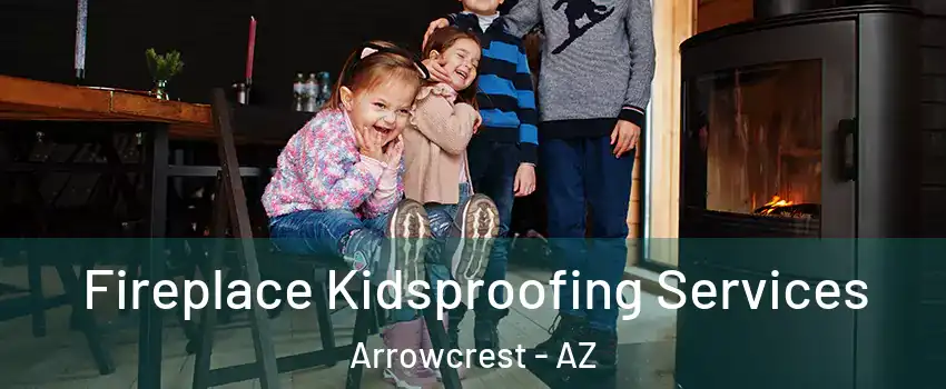 Fireplace Kidsproofing Services Arrowcrest - AZ
