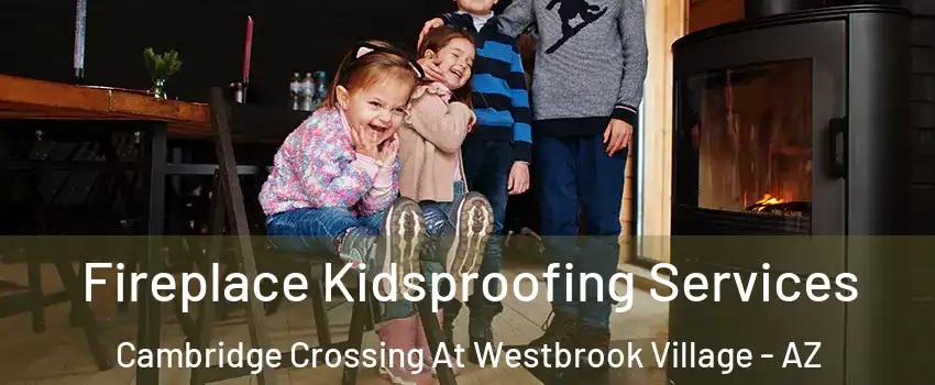 Fireplace Kidsproofing Services Cambridge Crossing At Westbrook Village - AZ