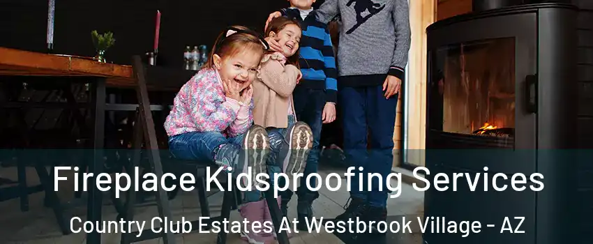 Fireplace Kidsproofing Services Country Club Estates At Westbrook Village - AZ