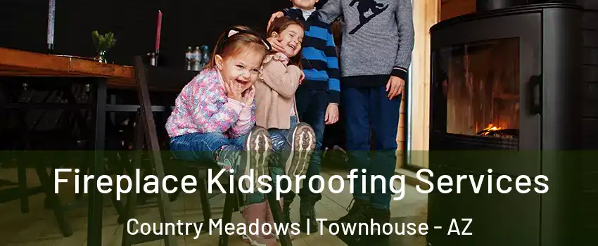 Fireplace Kidsproofing Services Country Meadows I Townhouse - AZ
