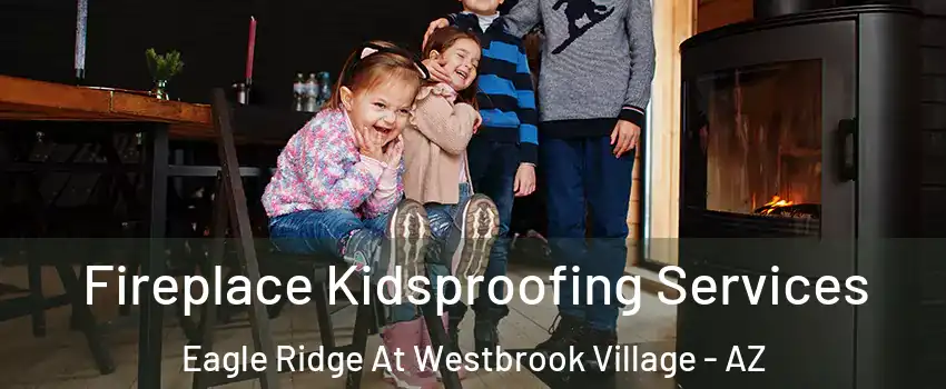 Fireplace Kidsproofing Services Eagle Ridge At Westbrook Village - AZ