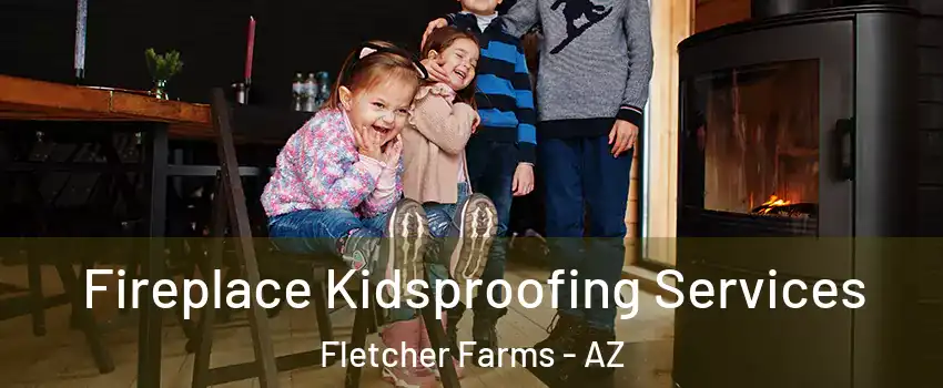 Fireplace Kidsproofing Services Fletcher Farms - AZ