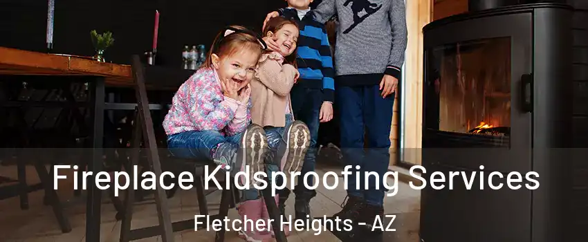 Fireplace Kidsproofing Services Fletcher Heights - AZ