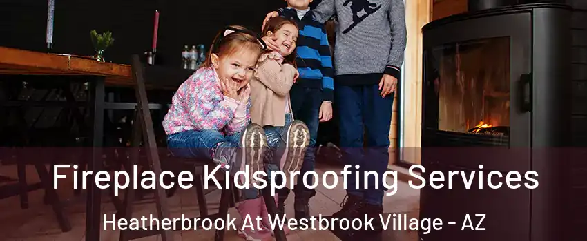 Fireplace Kidsproofing Services Heatherbrook At Westbrook Village - AZ