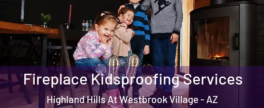 Fireplace Kidsproofing Services Highland Hills At Westbrook Village - AZ