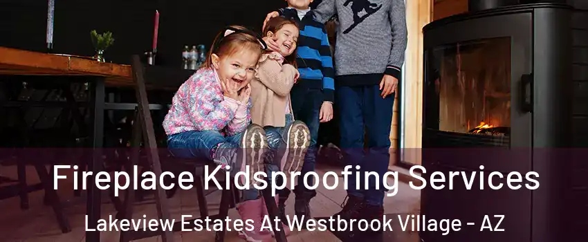 Fireplace Kidsproofing Services Lakeview Estates At Westbrook Village - AZ