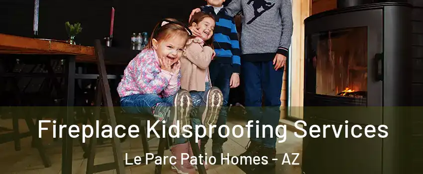 Fireplace Kidsproofing Services Le Parc Patio Homes - AZ