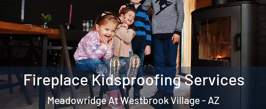 Fireplace Kidsproofing Services Meadowridge At Westbrook Village - AZ