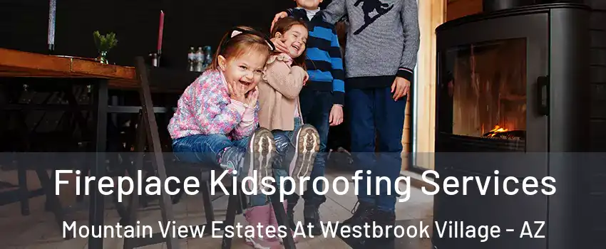 Fireplace Kidsproofing Services Mountain View Estates At Westbrook Village - AZ