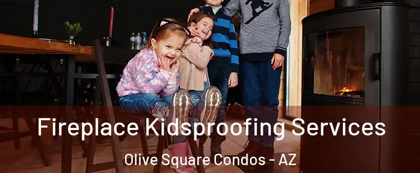 Fireplace Kidsproofing Services Olive Square Condos - AZ