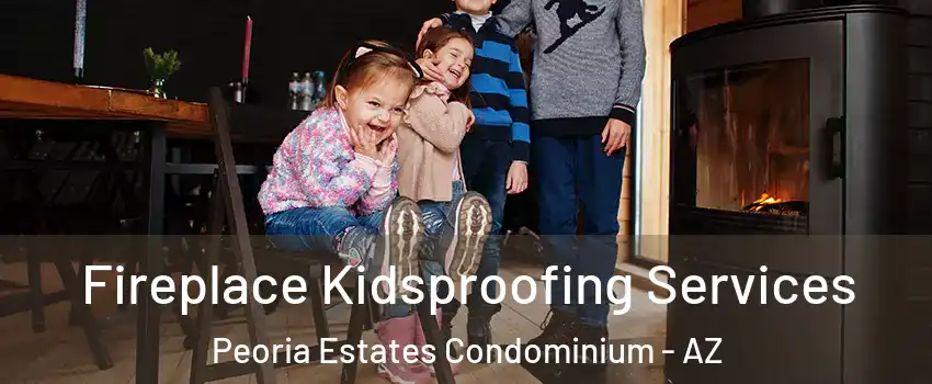 Fireplace Kidsproofing Services Peoria Estates Condominium - AZ