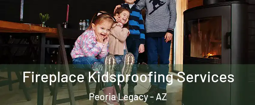 Fireplace Kidsproofing Services Peoria Legacy - AZ