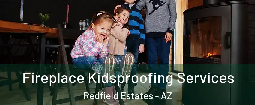 Fireplace Kidsproofing Services Redfield Estates - AZ