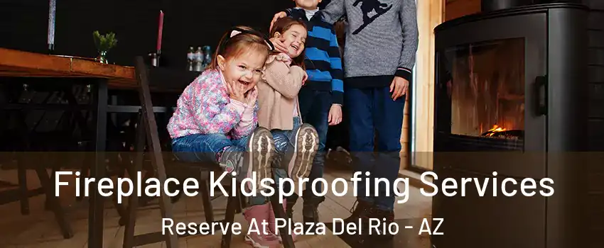 Fireplace Kidsproofing Services Reserve At Plaza Del Rio - AZ