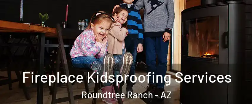 Fireplace Kidsproofing Services Roundtree Ranch - AZ