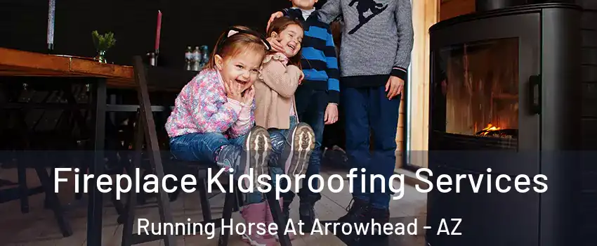 Fireplace Kidsproofing Services Running Horse At Arrowhead - AZ