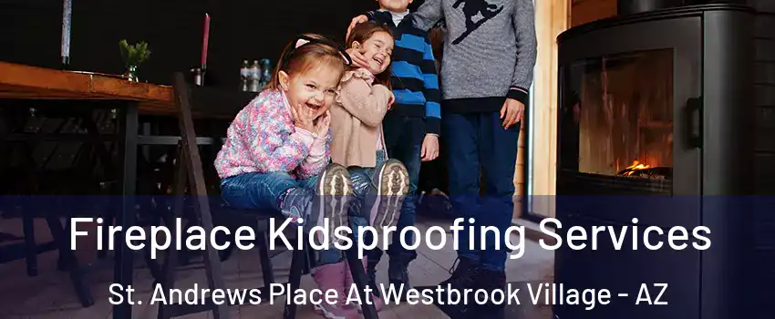 Fireplace Kidsproofing Services St. Andrews Place At Westbrook Village - AZ