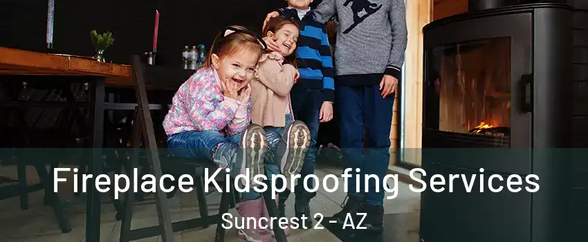 Fireplace Kidsproofing Services Suncrest 2 - AZ