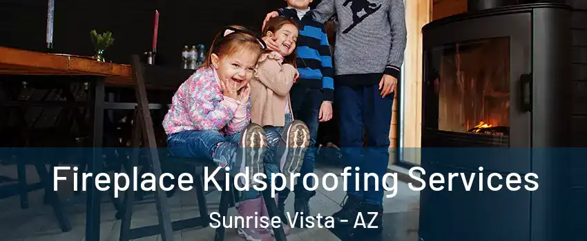 Fireplace Kidsproofing Services Sunrise Vista - AZ
