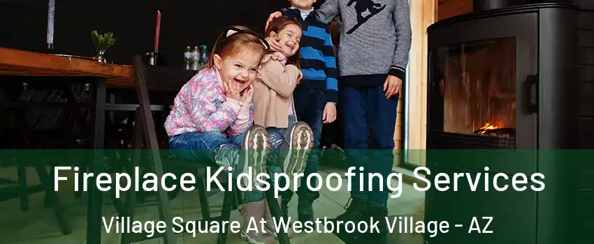 Fireplace Kidsproofing Services Village Square At Westbrook Village - AZ