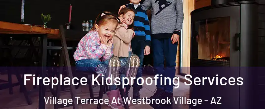 Fireplace Kidsproofing Services Village Terrace At Westbrook Village - AZ
