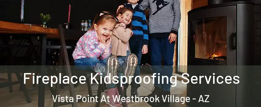 Fireplace Kidsproofing Services Vista Point At Westbrook Village - AZ