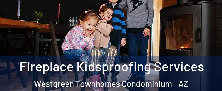 Fireplace Kidsproofing Services Westgreen Townhomes Condominium - AZ