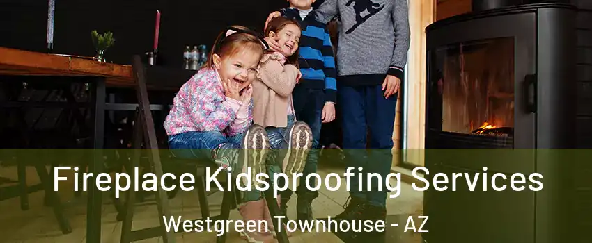 Fireplace Kidsproofing Services Westgreen Townhouse - AZ