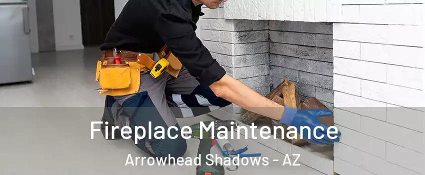 Fireplace Maintenance Arrowhead Shadows - AZ