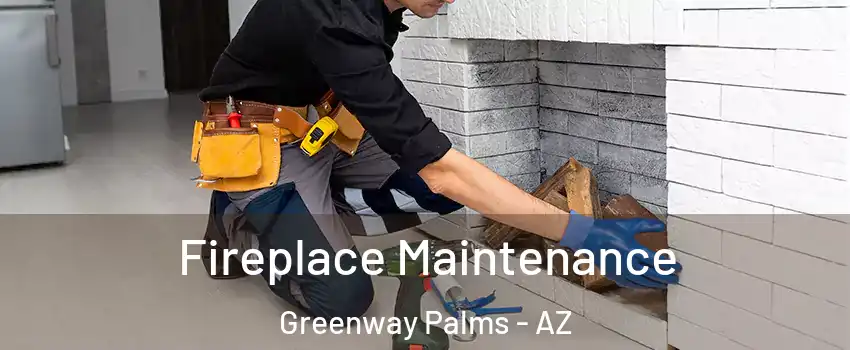 Fireplace Maintenance Greenway Palms - AZ