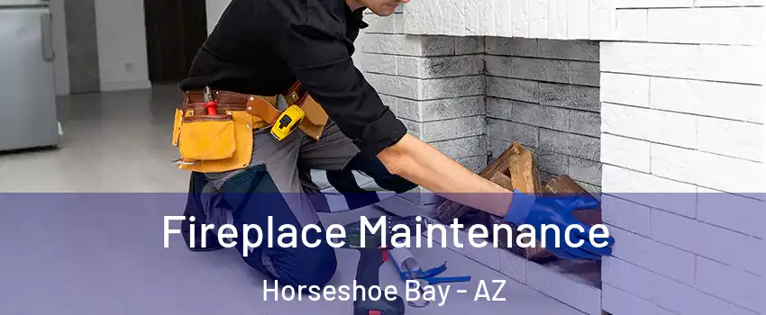 Fireplace Maintenance Horseshoe Bay - AZ