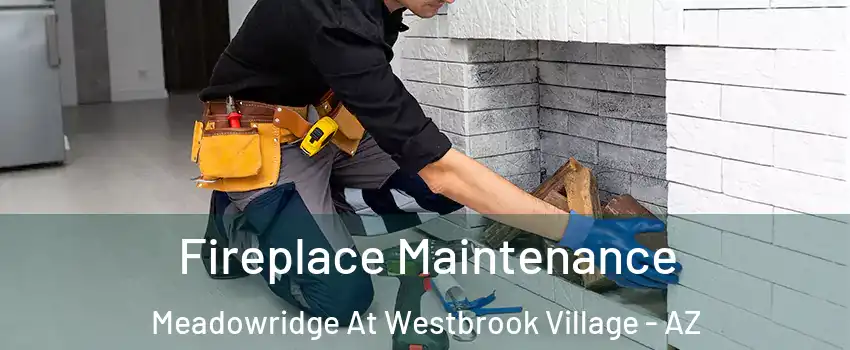 Fireplace Maintenance Meadowridge At Westbrook Village - AZ