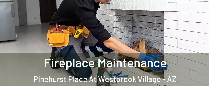 Fireplace Maintenance Pinehurst Place At Westbrook Village - AZ