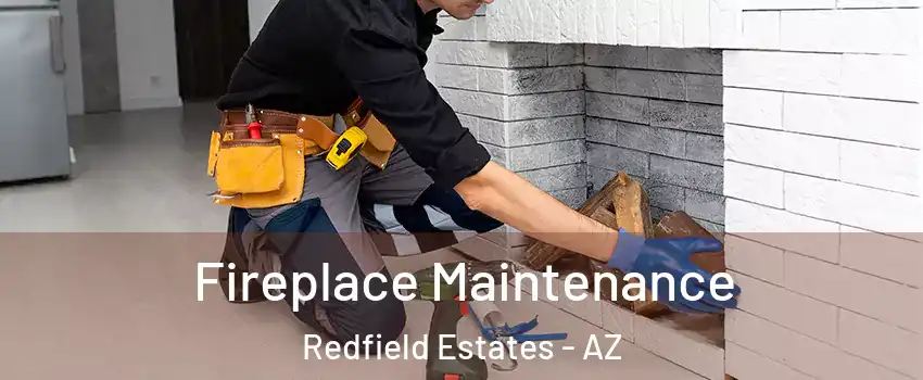 Fireplace Maintenance Redfield Estates - AZ