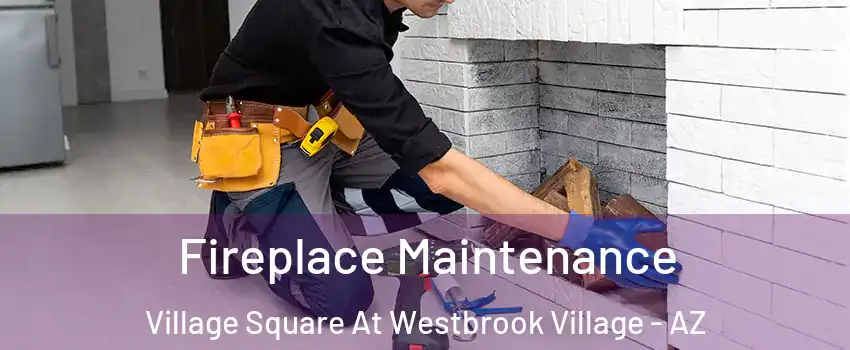 Fireplace Maintenance Village Square At Westbrook Village - AZ