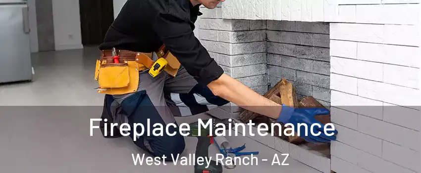 Fireplace Maintenance West Valley Ranch - AZ