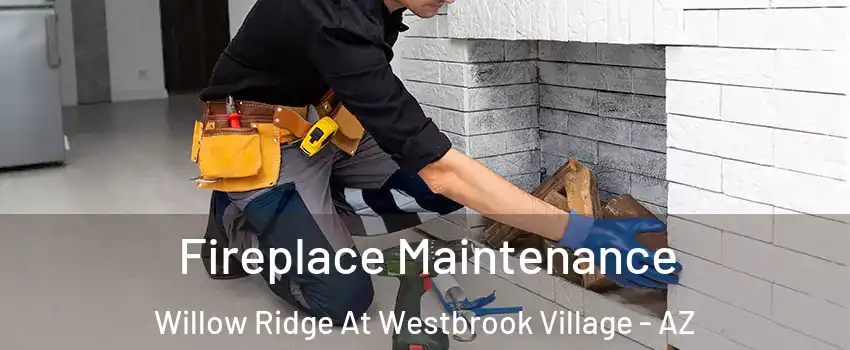 Fireplace Maintenance Willow Ridge At Westbrook Village - AZ