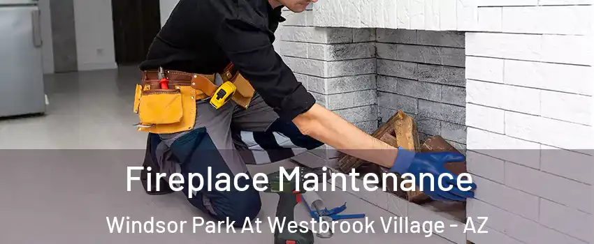 Fireplace Maintenance Windsor Park At Westbrook Village - AZ