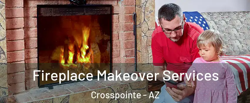 Fireplace Makeover Services Crosspointe - AZ