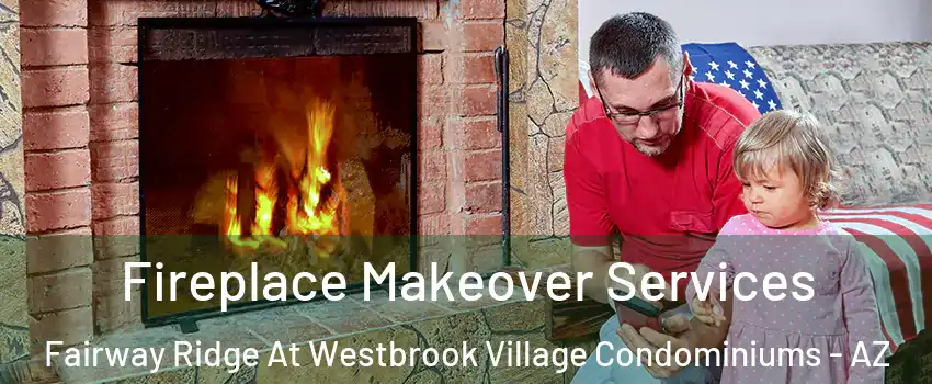 Fireplace Makeover Services Fairway Ridge At Westbrook Village Condominiums - AZ