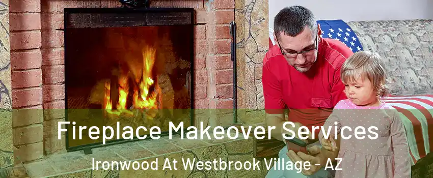 Fireplace Makeover Services Ironwood At Westbrook Village - AZ