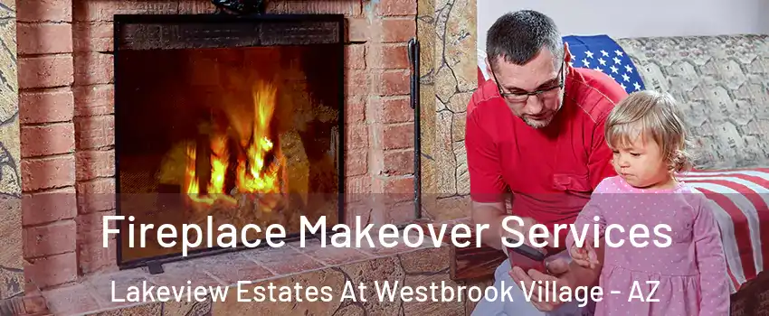 Fireplace Makeover Services Lakeview Estates At Westbrook Village - AZ