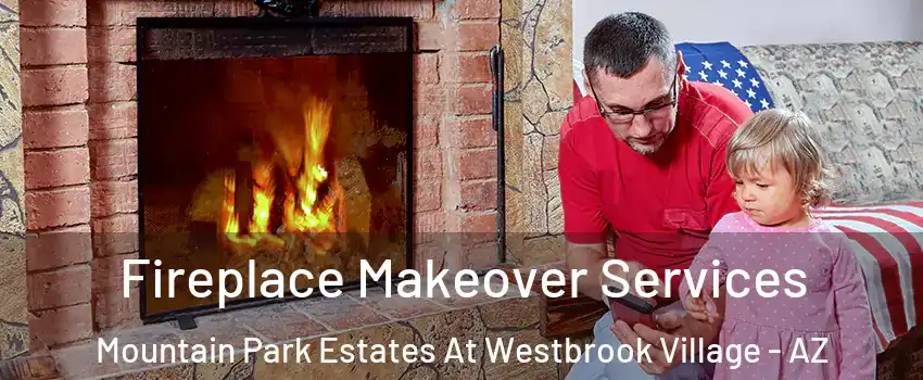 Fireplace Makeover Services Mountain Park Estates At Westbrook Village - AZ