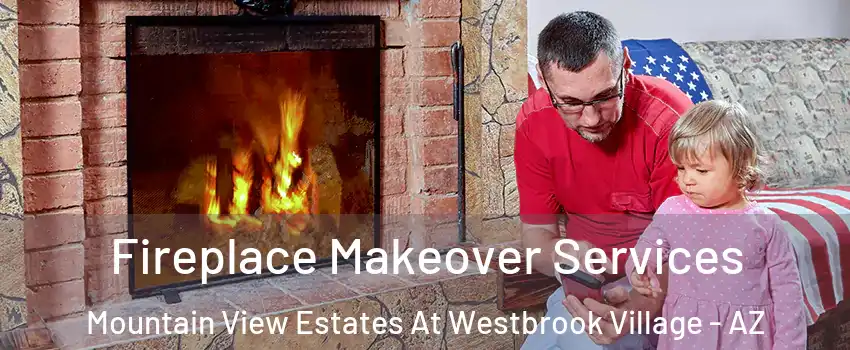 Fireplace Makeover Services Mountain View Estates At Westbrook Village - AZ